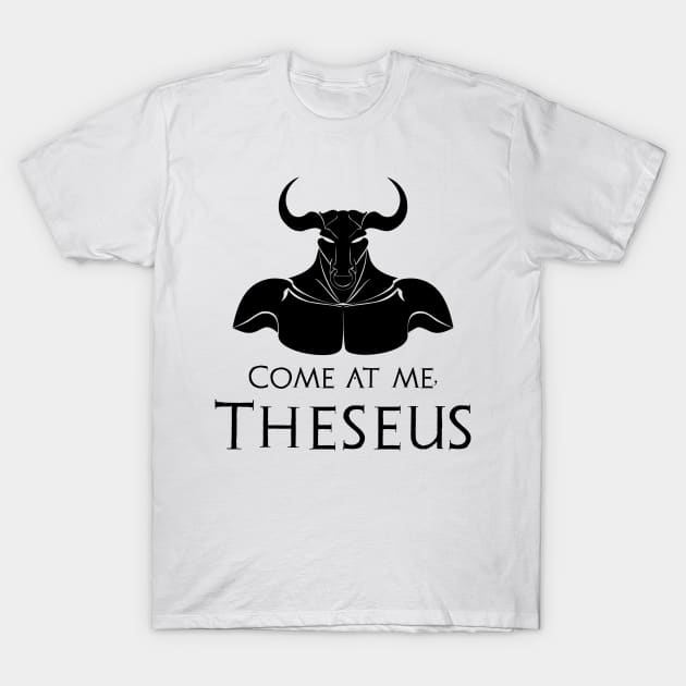 Minotaur Myth Ancient Greek Mythology - Come At Me, Theseus T-Shirt by Styr Designs